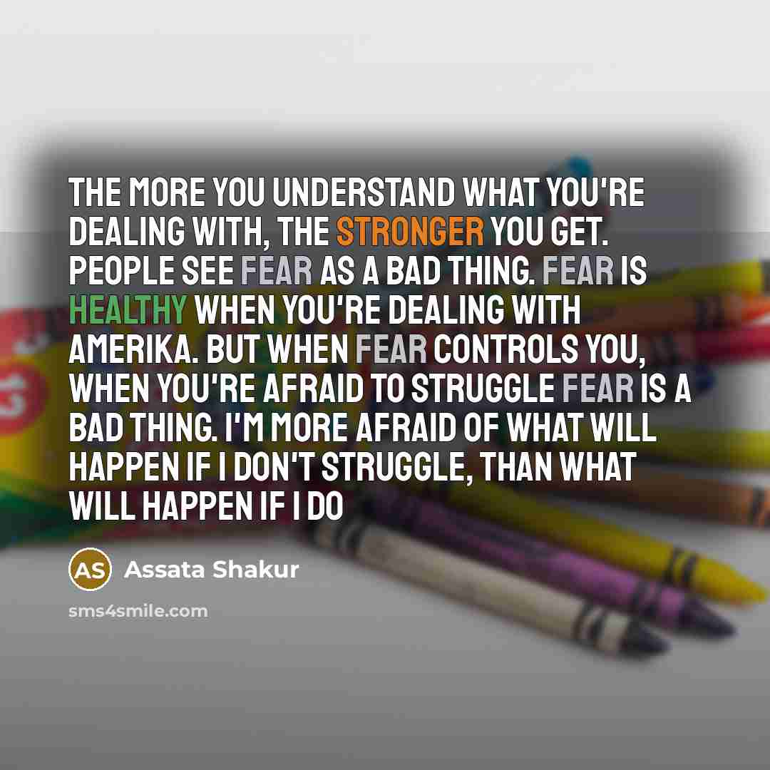 “The more you understand what you're dealing with, the stronger…” quote by Assata Shakur