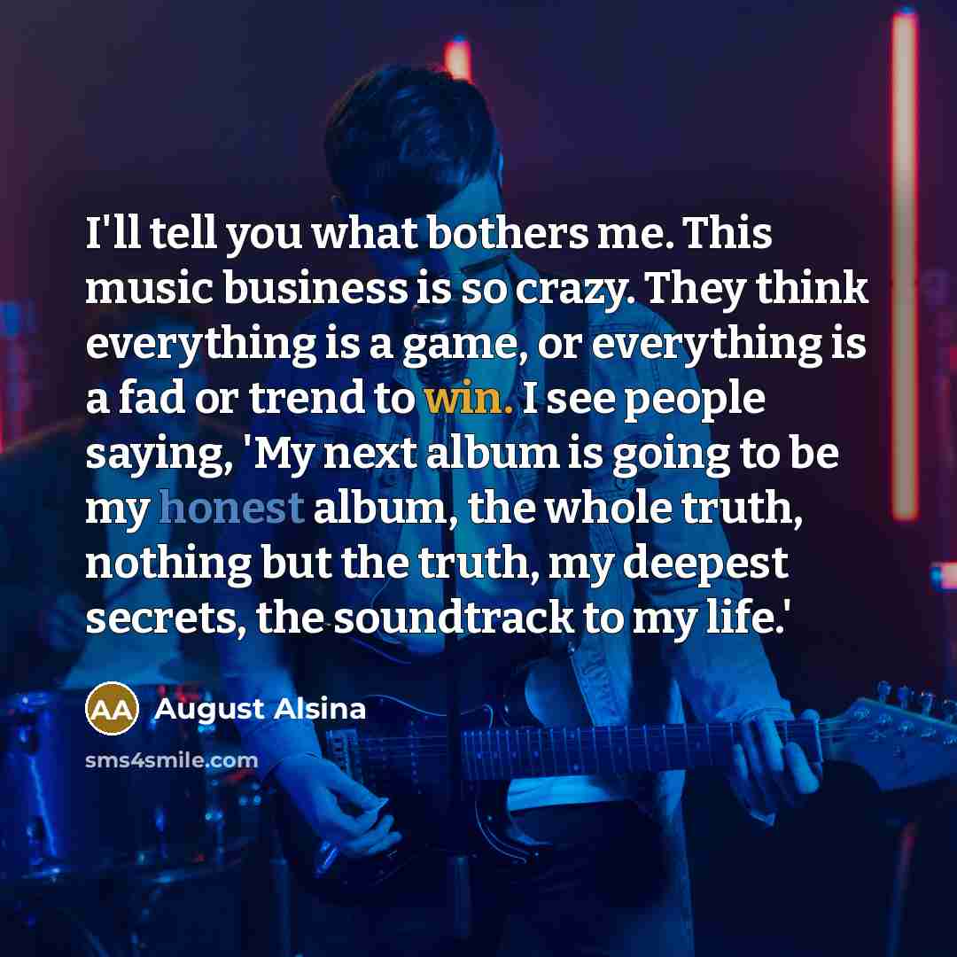“I'll tell you what bothers me. This music business is…” quote by August Alsina