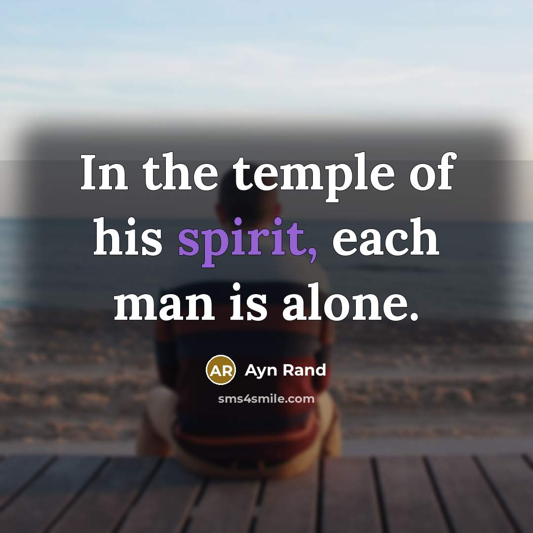 “In the temple of his spirit, each man is alone.…” quote by Ayn Rand