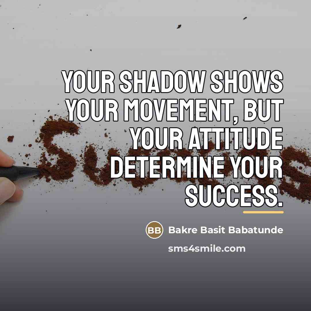 “Your shadow shows your movement, but your attitude determine your…” quote by Bakre Basit Babatunde