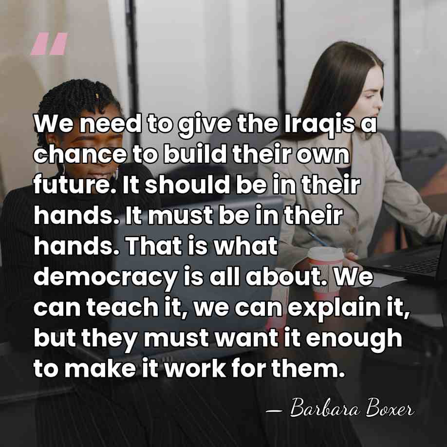 We need to give the Iraqis a chance to build their own&hellip; - Barbara Boxer