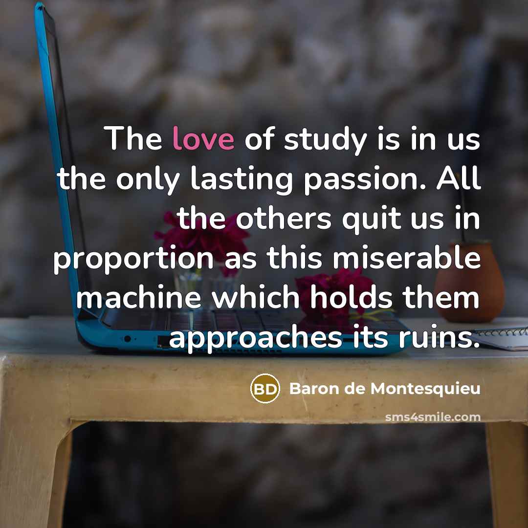 “The love of study is in us the only lasting…” quote by Baron de Montesquieu
