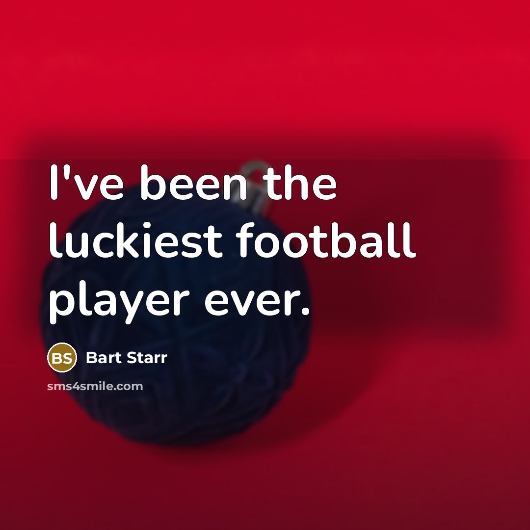 “I've been the luckiest football player ever.…” quote by Bart Starr