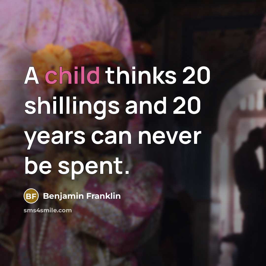 “A child thinks 20 shillings and 20 years can never…” quote by Benjamin Franklin
