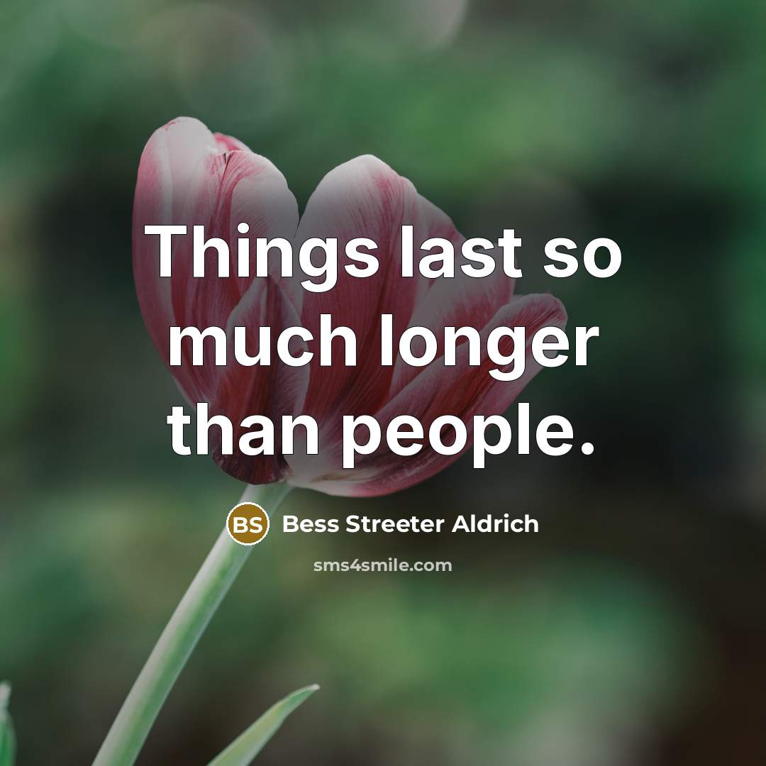 “Things last so much longer than people.…” quote by Bess Streeter Aldrich