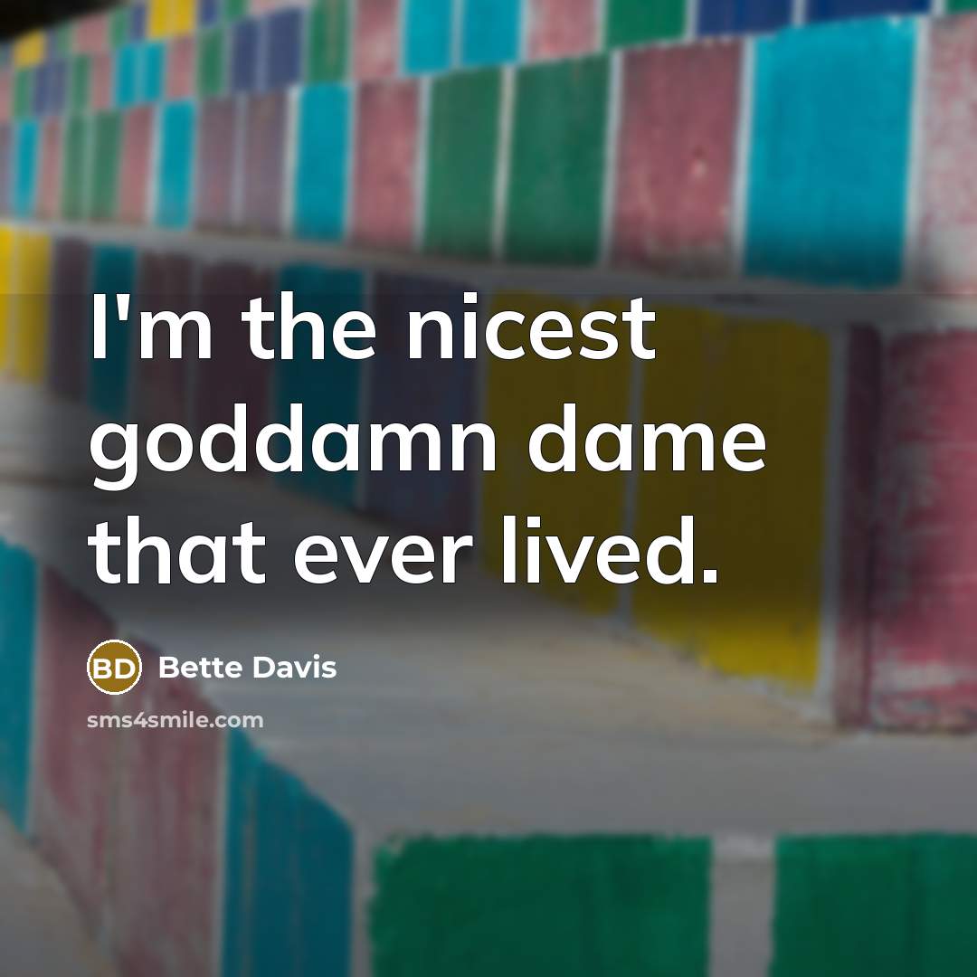 “I'm the nicest goddamn dame that ever lived.…” quote by Bette Davis