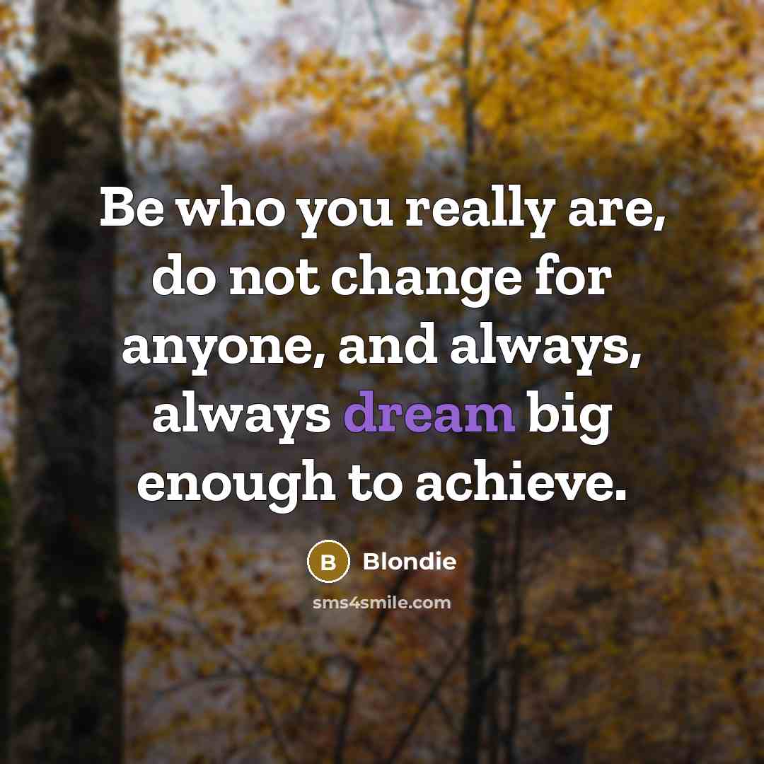 “Be who you really are, do not change for anyone,…” quote by Blondie