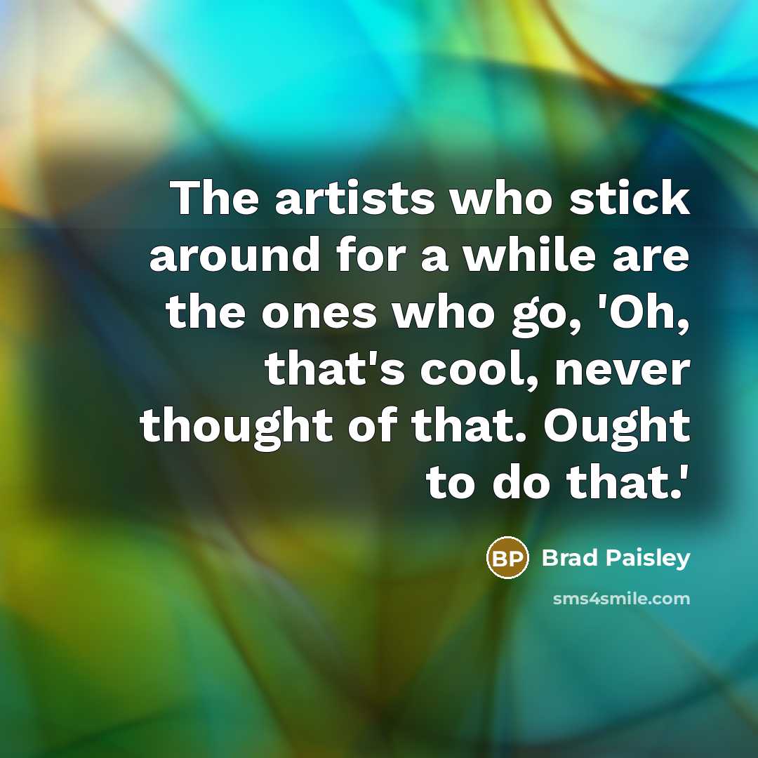 “The artists who stick around for a while are the…” quote by Brad Paisley
