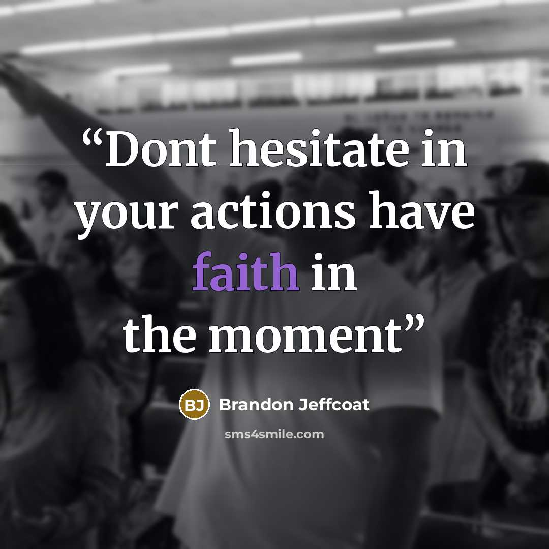 “Dont hesitate in your actions have faith in the moment” quote by Brandon Jeffcoat