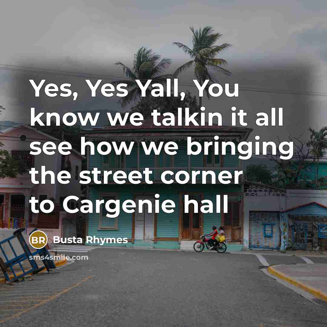 “Yes, Yes Yall, You know we talkin it all see…” quote by Busta Rhymes