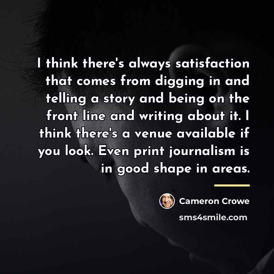 “I think there's always satisfaction that comes from digging in…” quote by Cameron Crowe