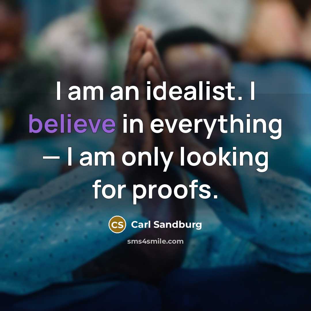 “I am an idealist. I believe in everything — I…” quote by Carl Sandburg