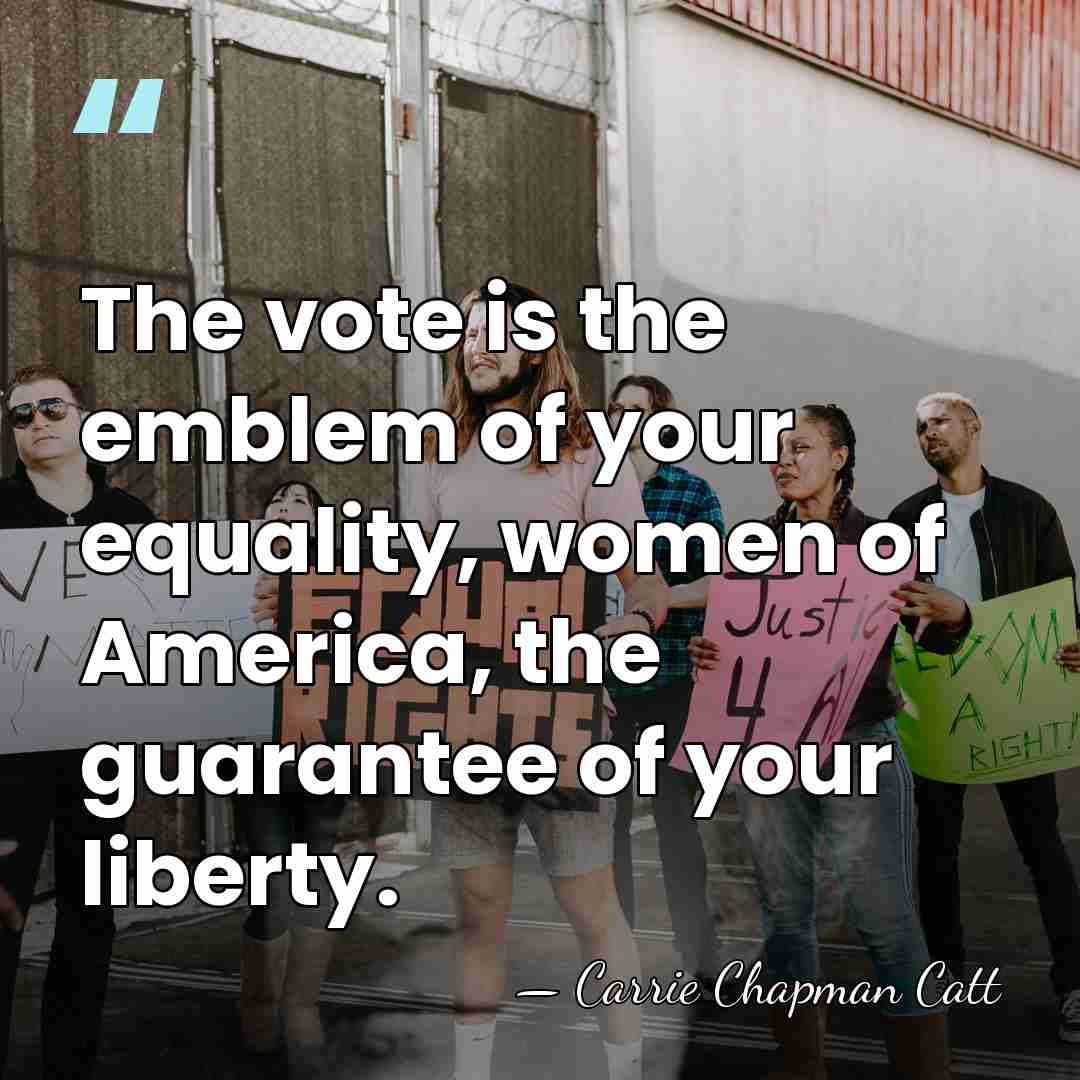 The vote is the emblem of your equality, women of America, the&hellip; - Carrie Chapman Catt