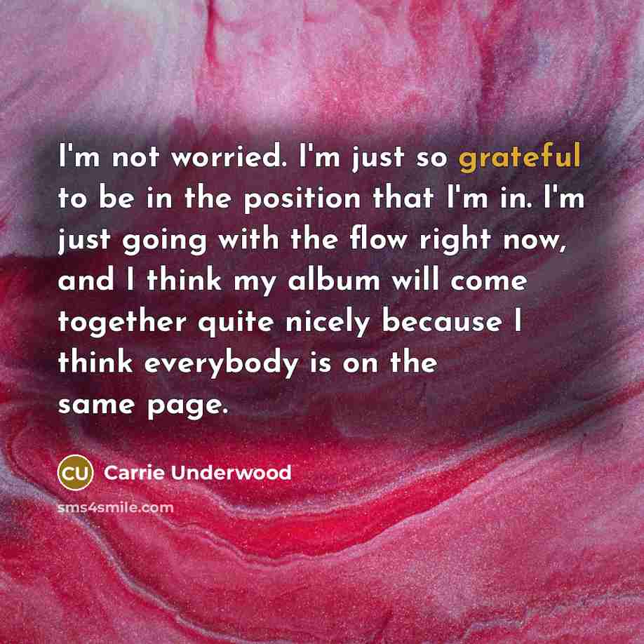 “I'm not worried. I'm just so grateful to be in…” quote by Carrie Underwood