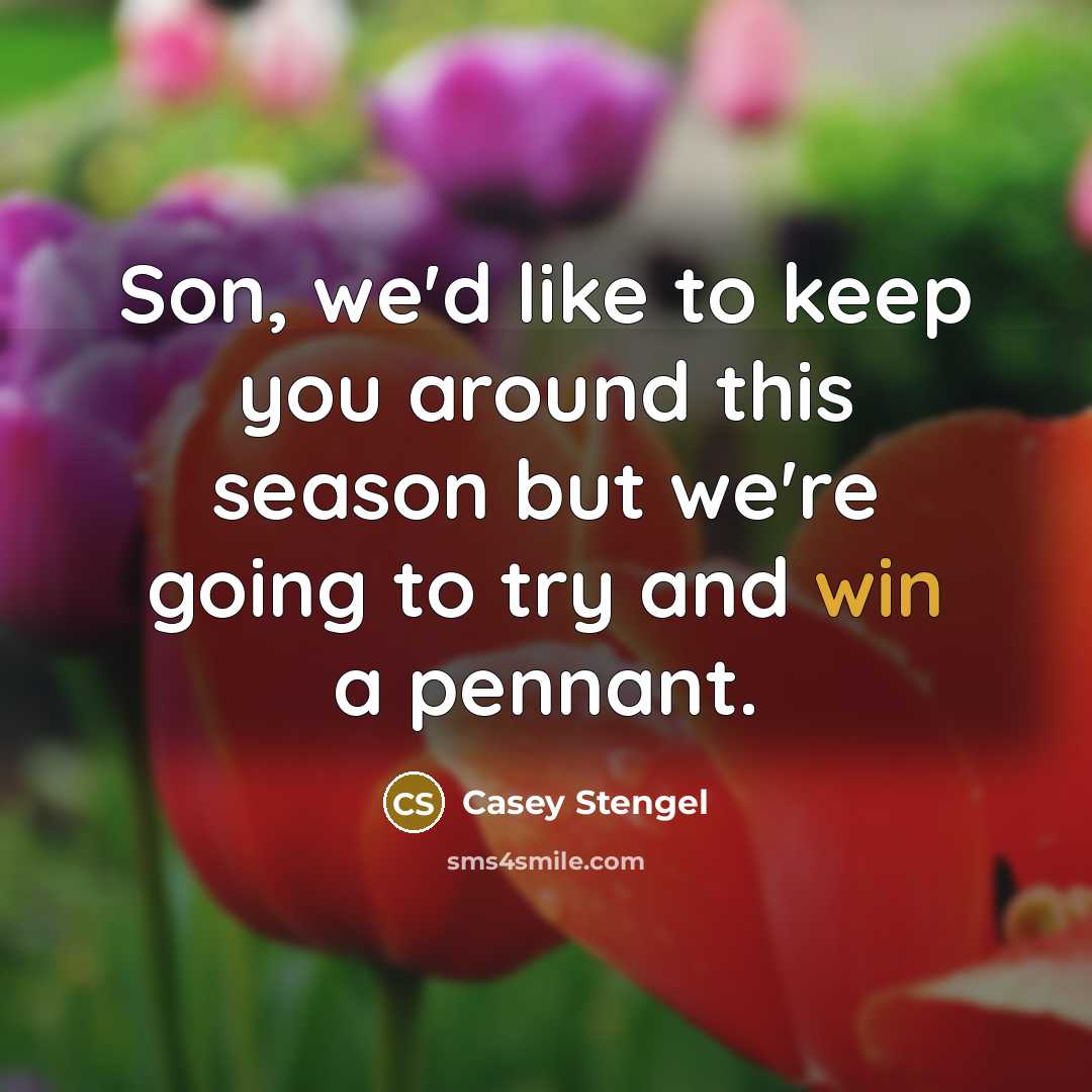 “Son, we'd like to keep you around this season but…” quote by Casey Stengel