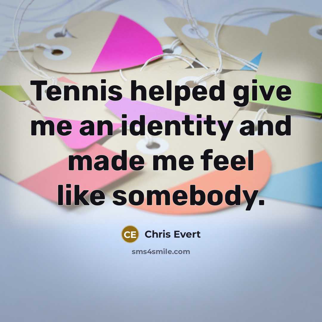 “Tennis helped give me an identity and made me feel…” quote by Chris Evert