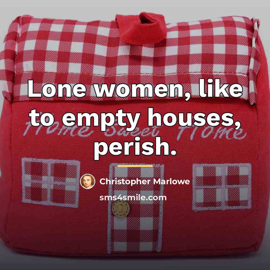 “Lone women, like to empty houses, perish.…” quote by Christopher Marlowe