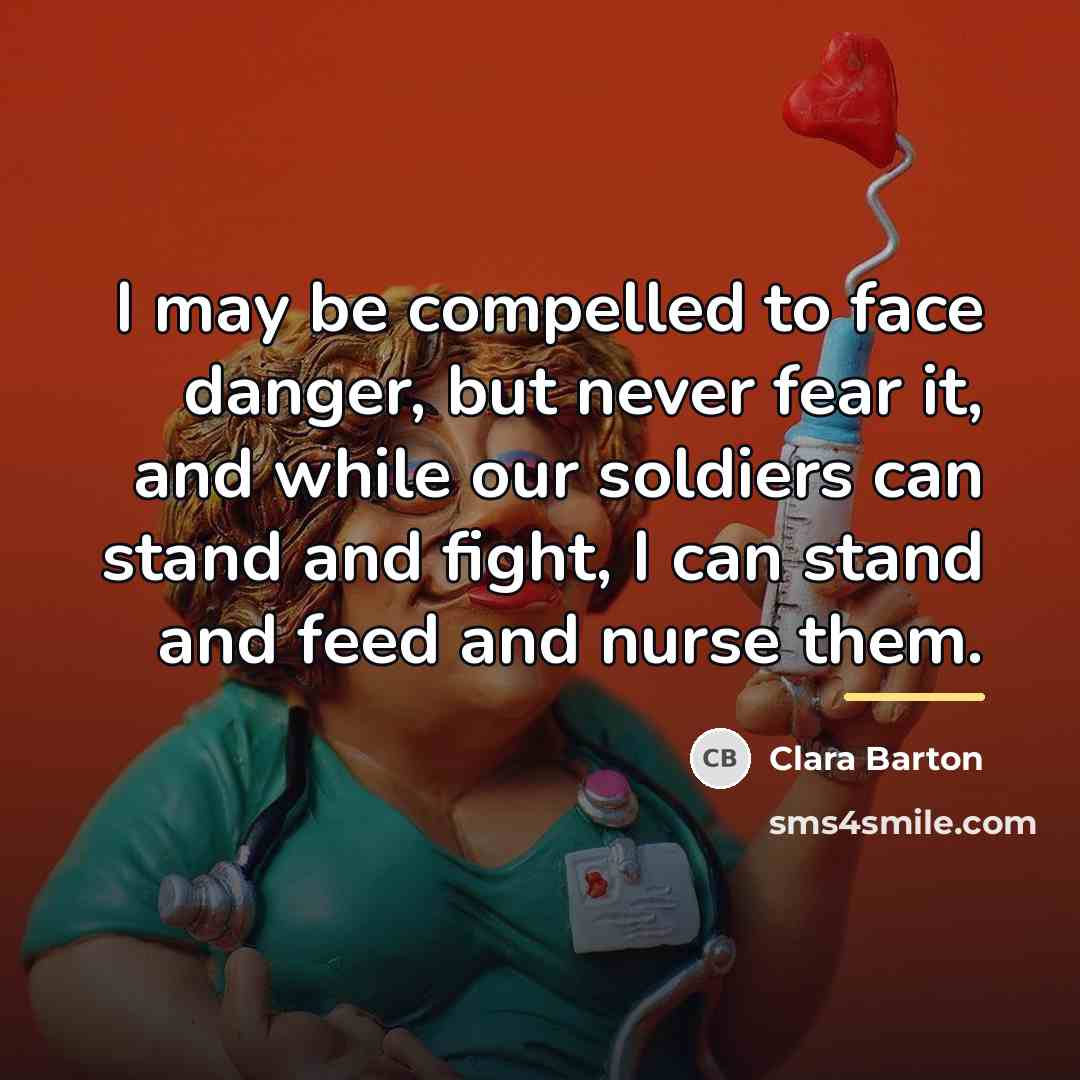 “I may be compelled to face danger, but never fear…” quote by Clara Barton
