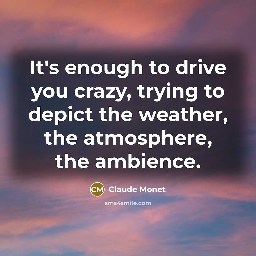 “It's enough to drive you crazy, trying to depict the…” quote by Claude Monet