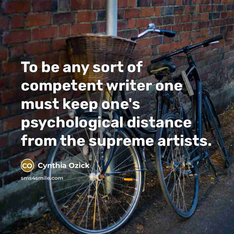 “To be any sort of competent writer one must keep…” quote by Cynthia Ozick