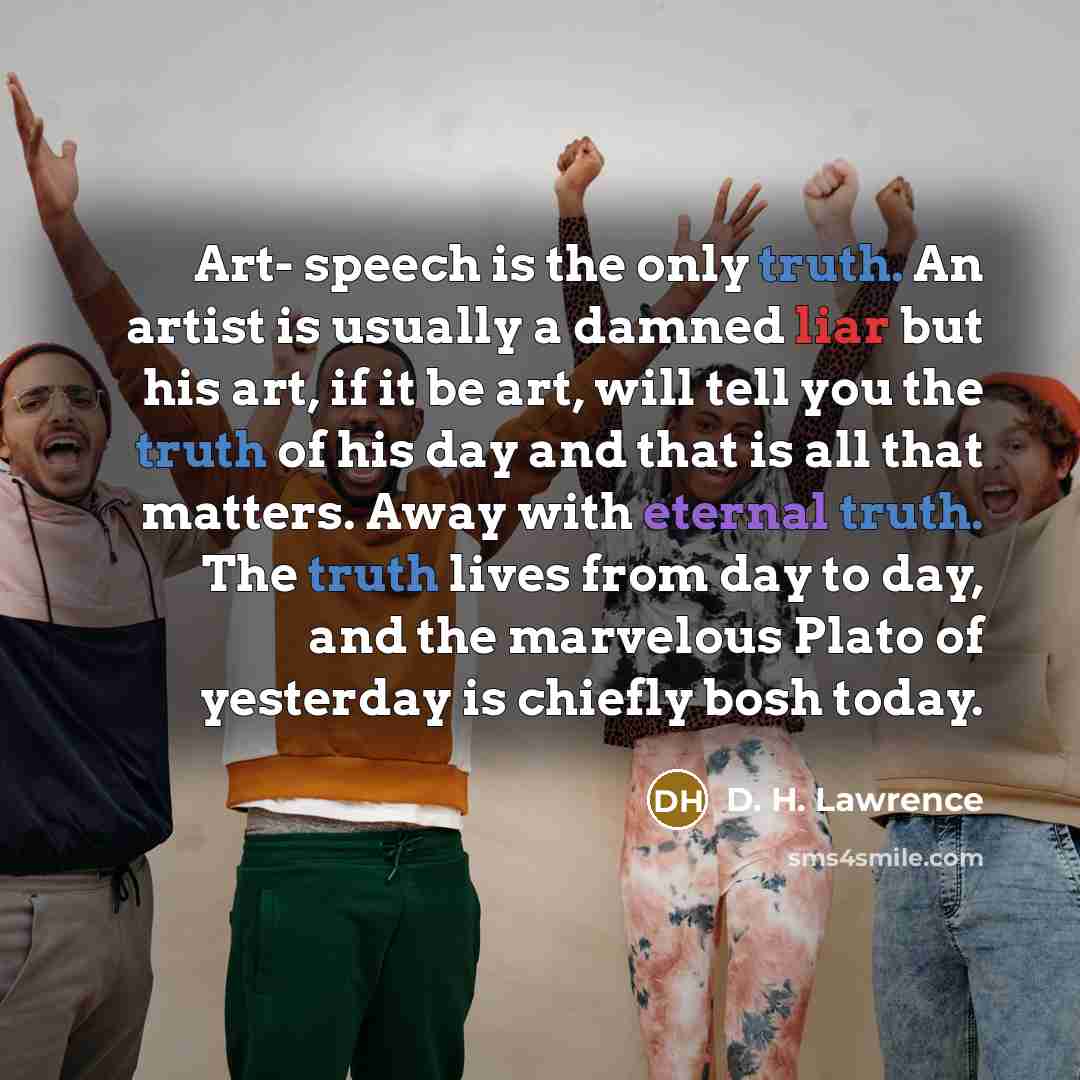 “Art- speech is the only truth. An artist is usually…” quote by D. H. Lawrence