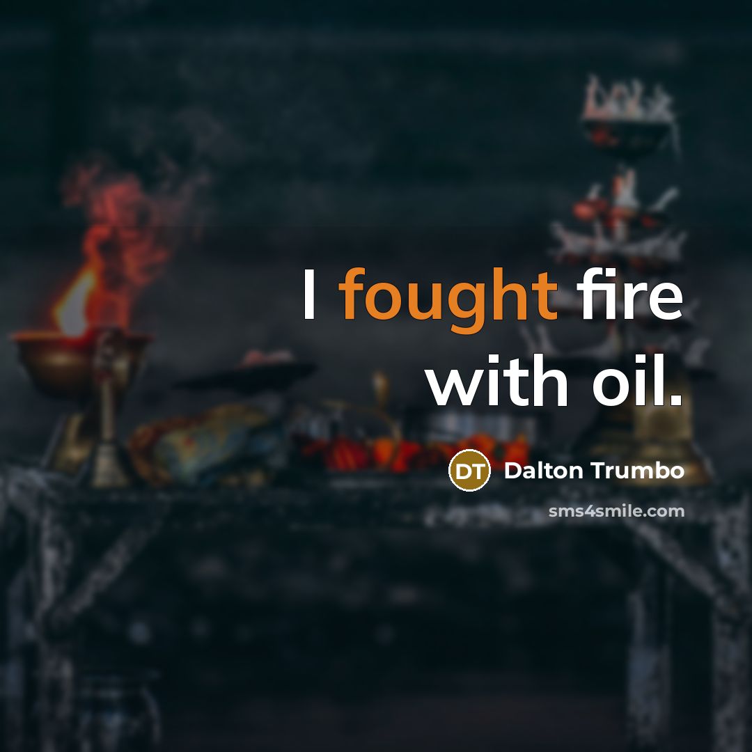 “I fought fire with oil.…” quote by Dalton Trumbo