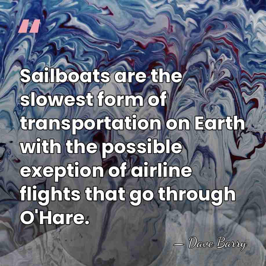 Sailboats are the slowest form of transportation on Earth with the possible&hellip; - Dave Barry