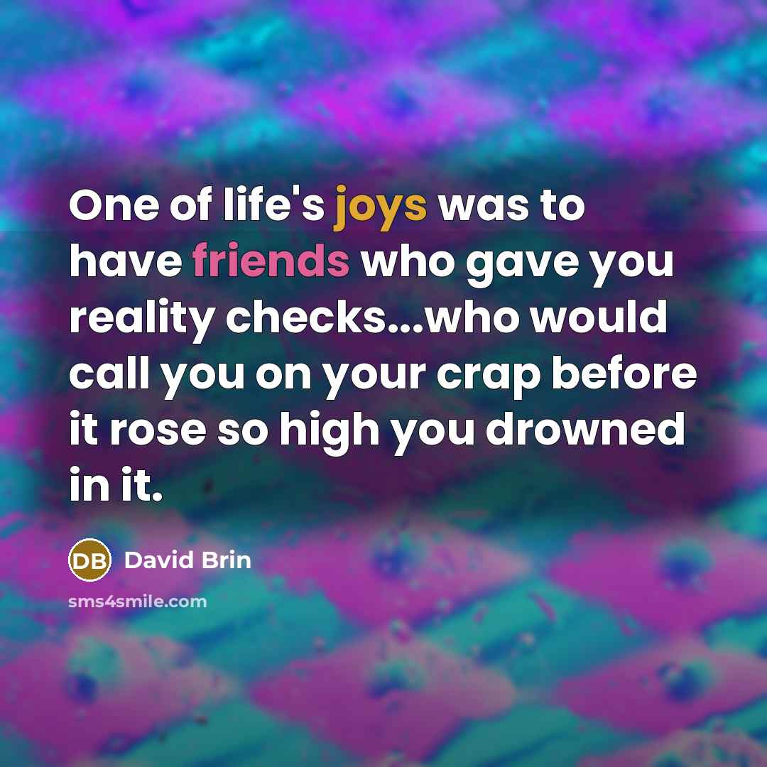 “One of life's joys was to have friends who gave…” quote by David Brin