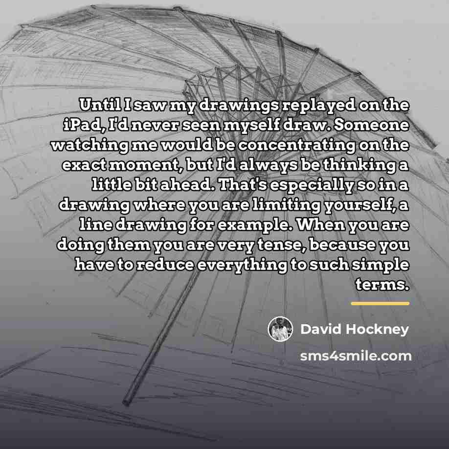 “Until I saw my drawings replayed on the iPad, I'd…” quote by David Hockney