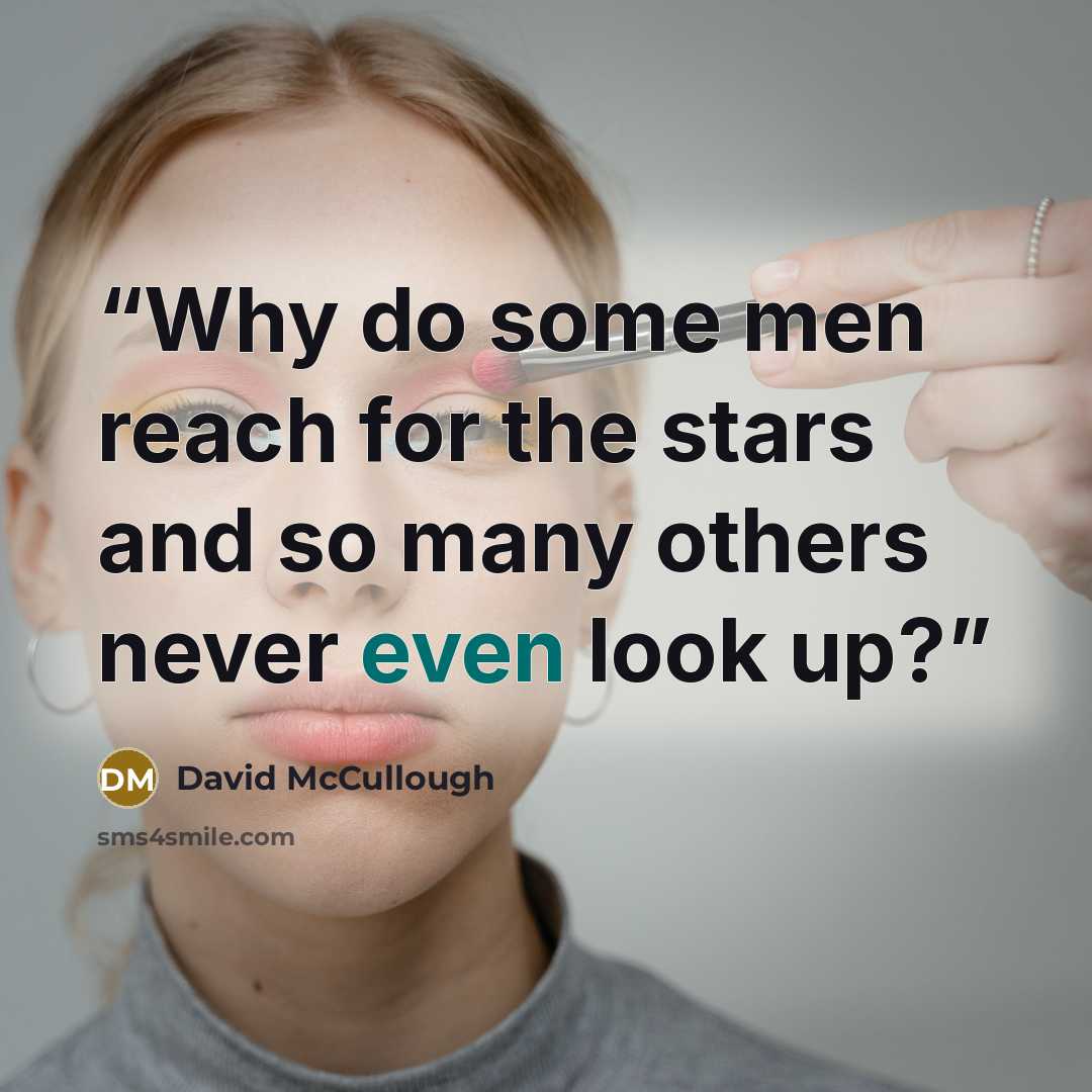 “Why do some men reach for the stars and so many others never even look up?” quote by David McCullough