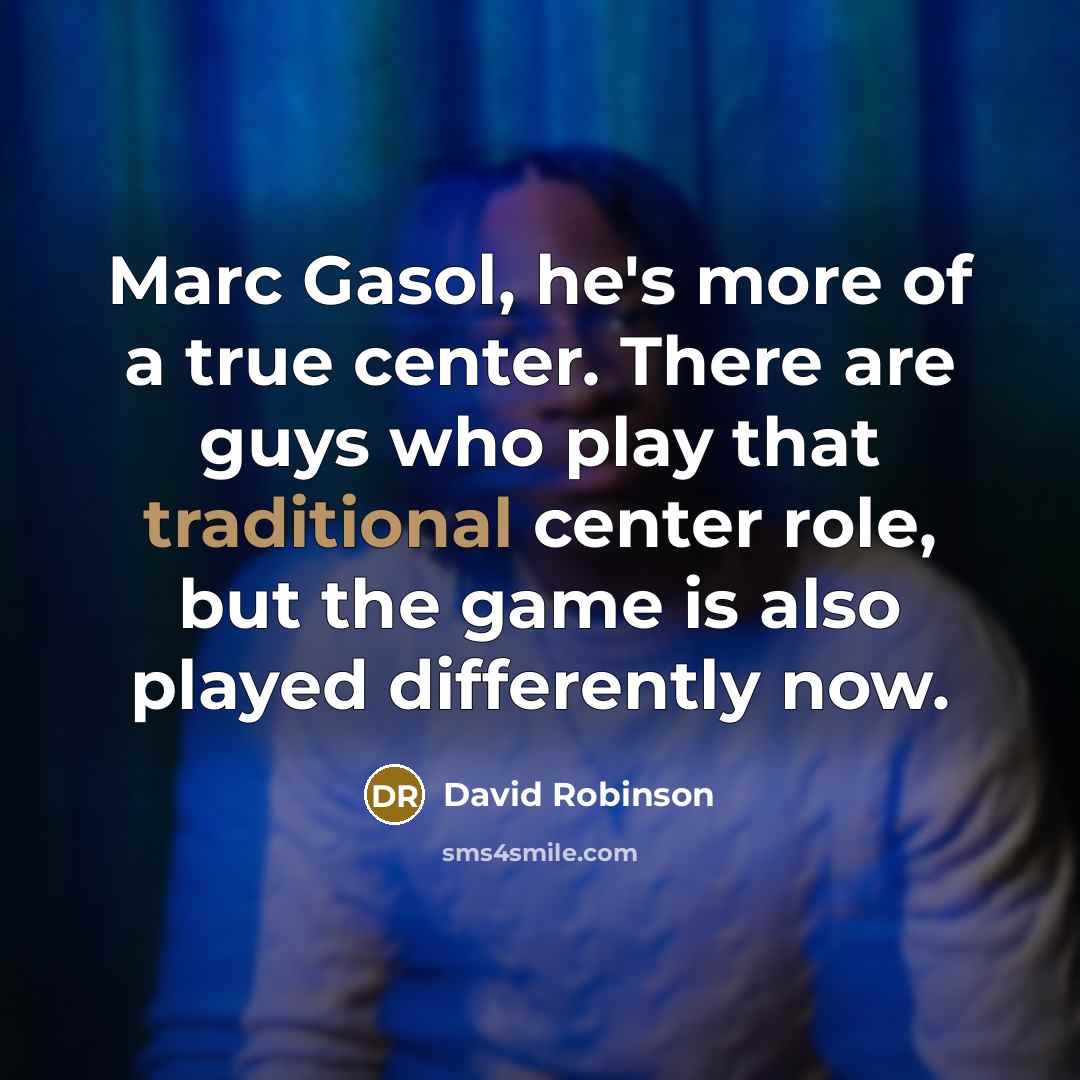 “Marc Gasol, he's more of a true center. There are…” quote by David Robinson