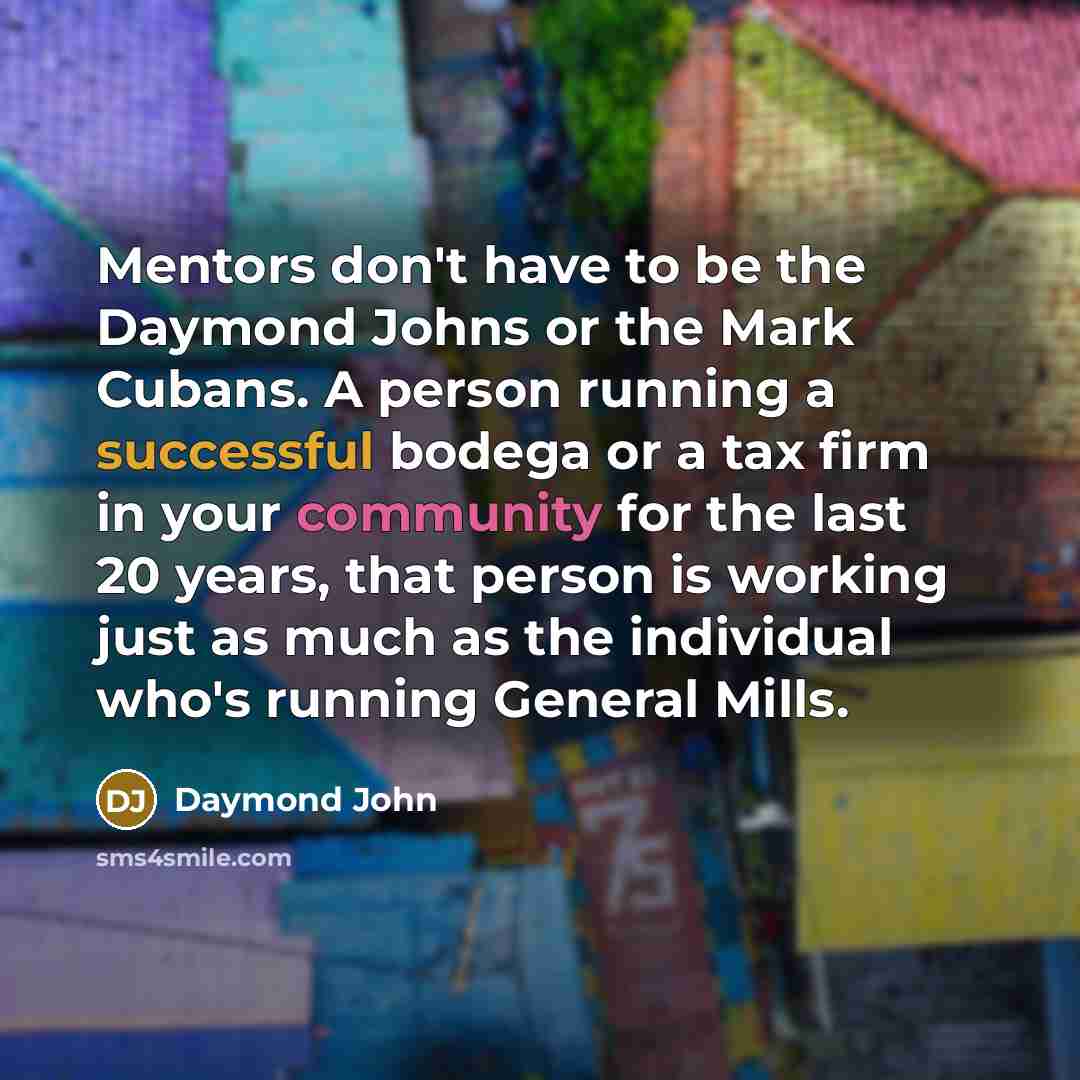 “Mentors don't have to be the Daymond Johns or the…” quote by Daymond John