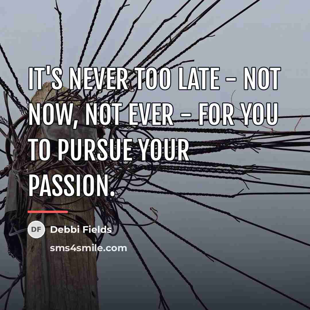 “It's never too late - not now, not ever -…” quote by Debbi Fields