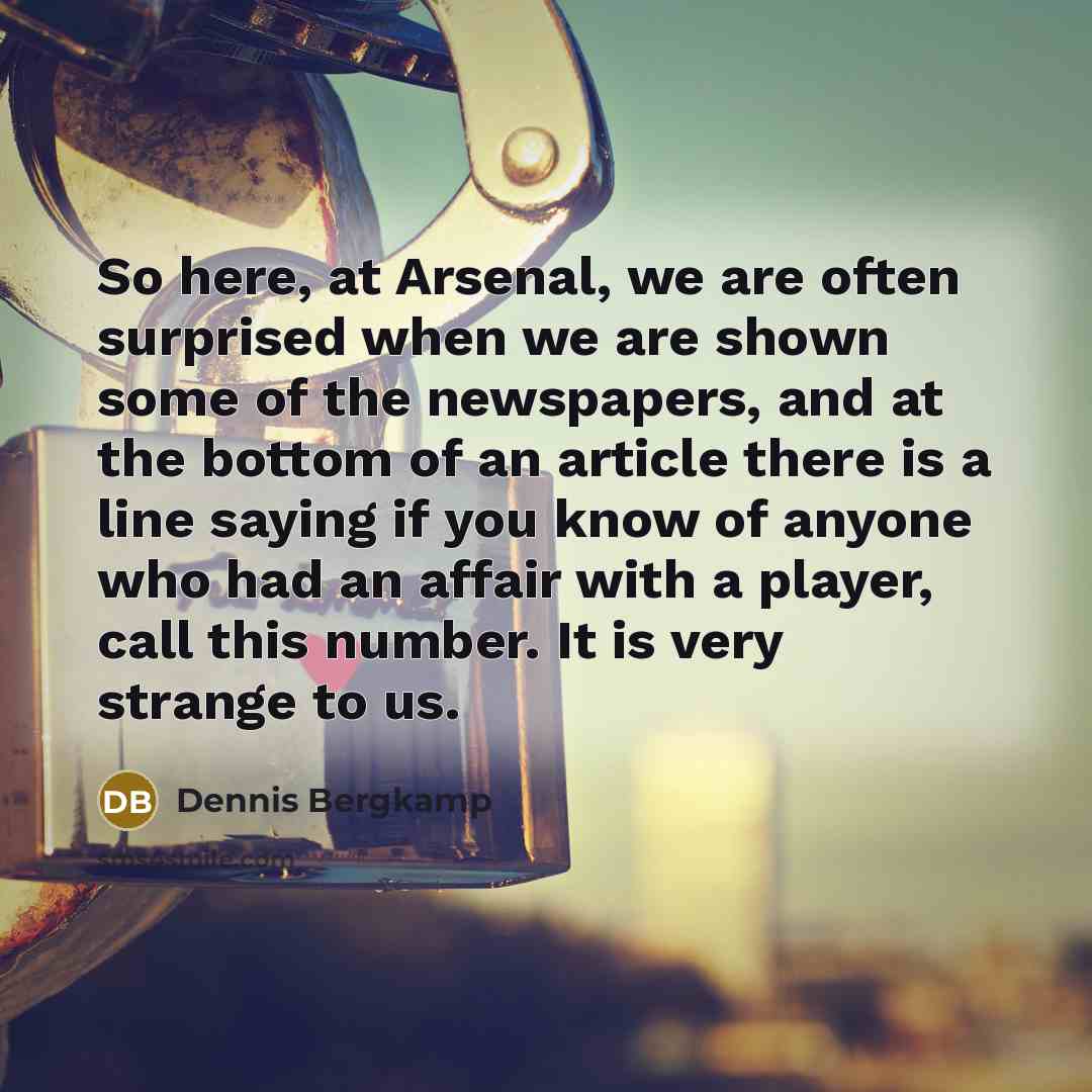 “So here, at Arsenal, we are often surprised when we…” quote by Dennis Bergkamp