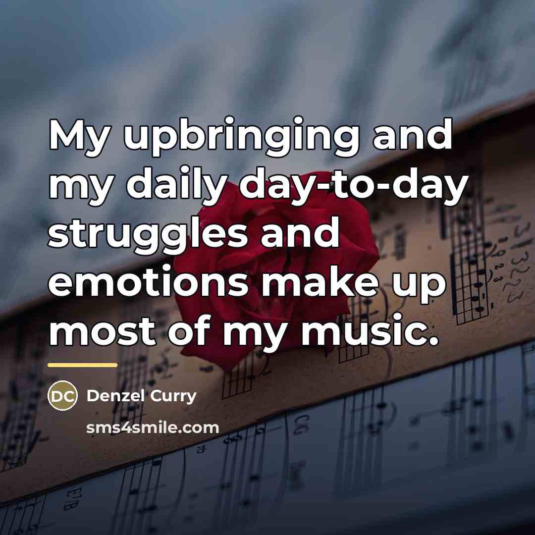 “My upbringing and my daily day-to-day struggles and emotions make…” quote by Denzel Curry