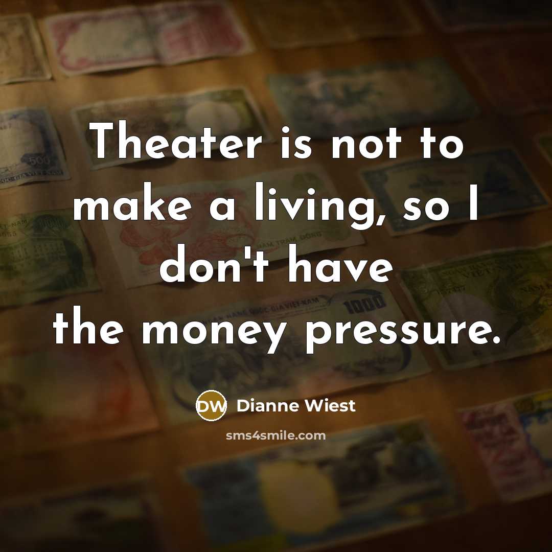 “Theater is not to make a living, so I don't…” quote by Dianne Wiest