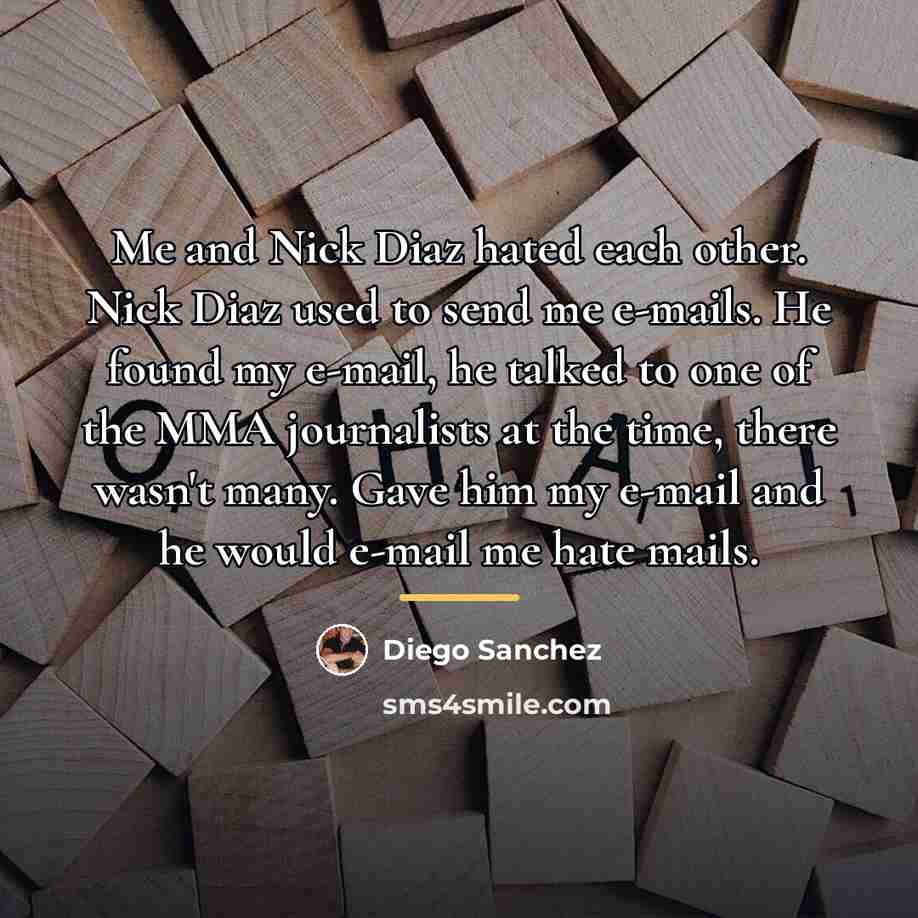“Me and Nick Diaz hated each other. Nick Diaz used…” quote by Diego Sanchez