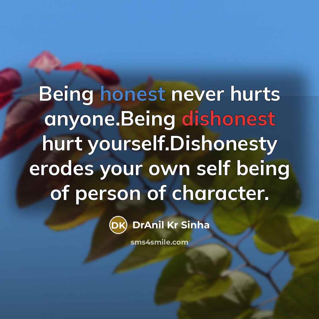 “Being honest never hurts anyone.Being dishonest hurt yourself.Dishonesty erodes your…” quote by DrAnil Kr Sinha