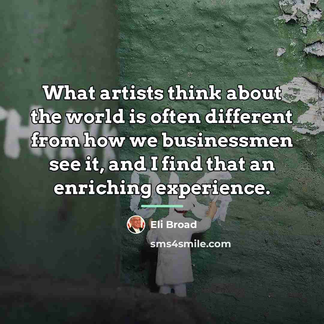 “What artists think about the world is often different from…” quote by Eli Broad
