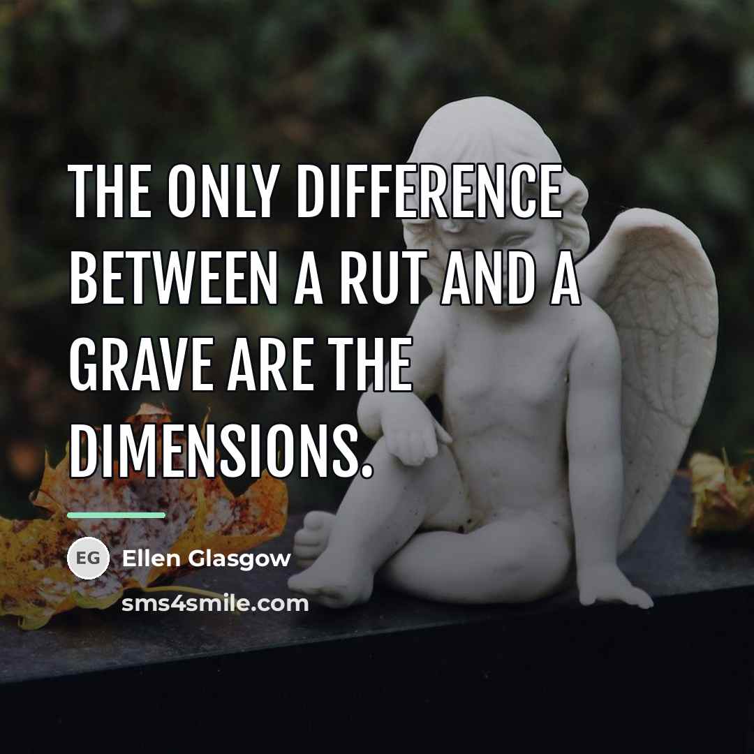 “The only difference between a rut and a grave are…” quote by Ellen Glasgow