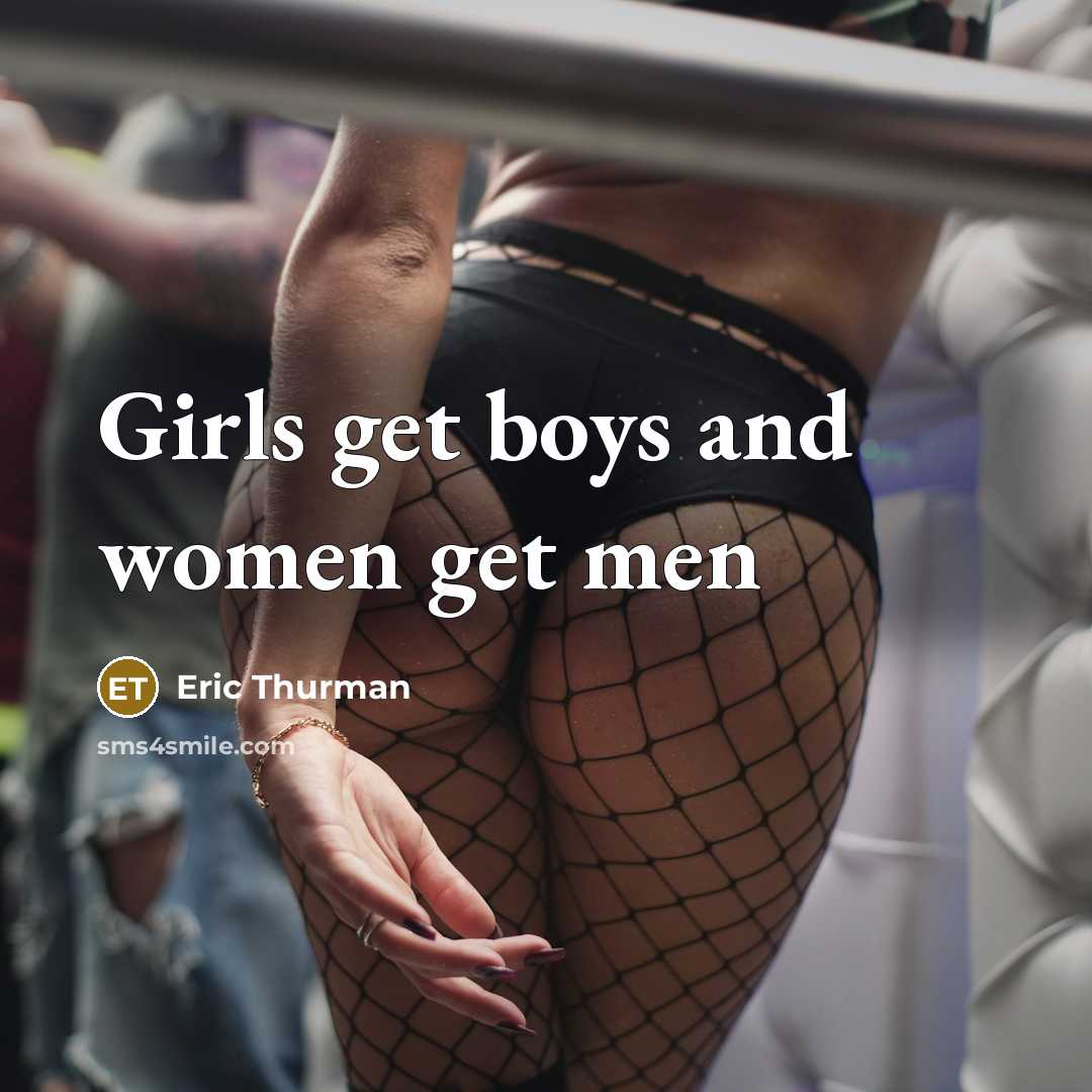 “Girls get boys and women get men…” quote by Eric Thurman