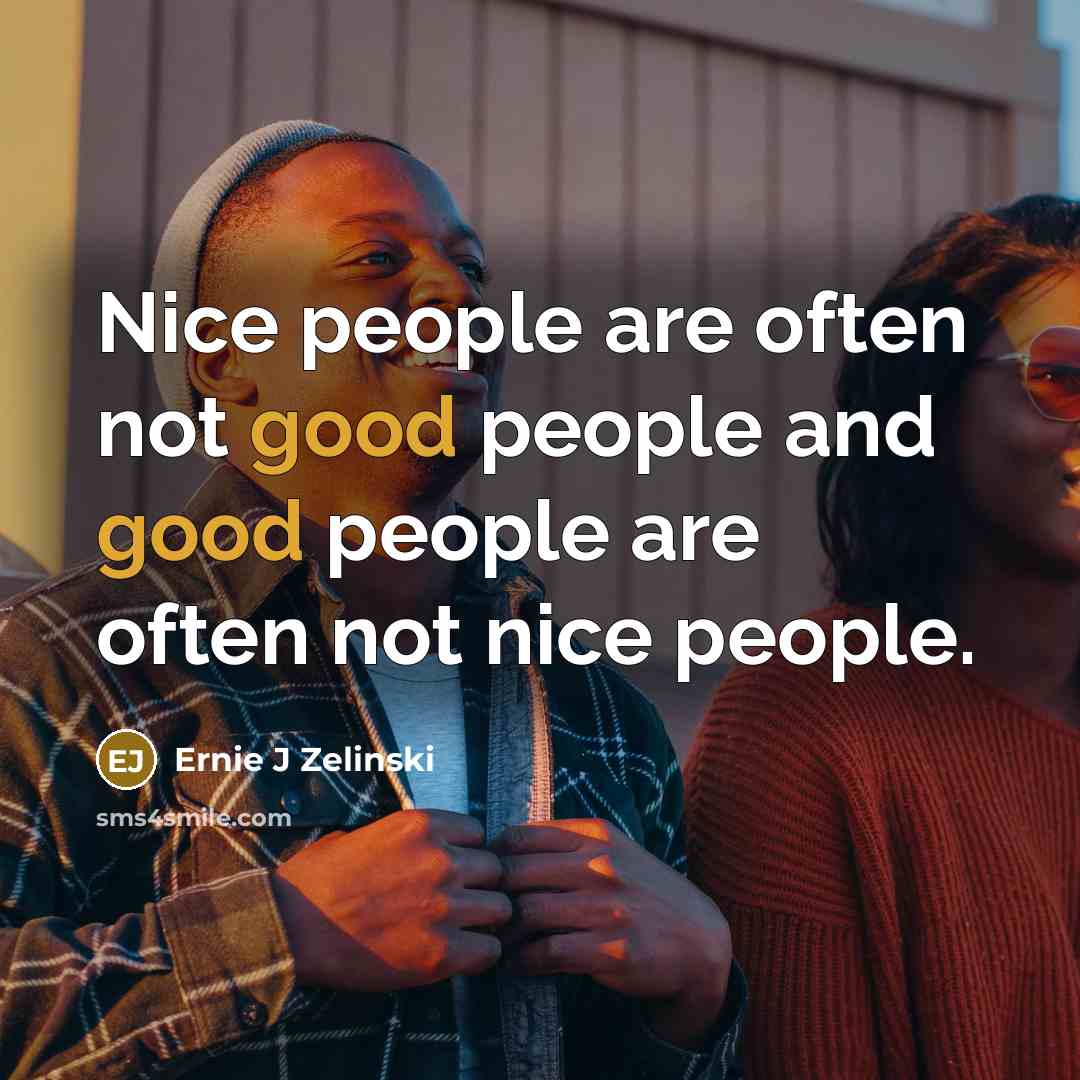 “Nice people are often not good people and good people…” quote by Ernie J Zelinski