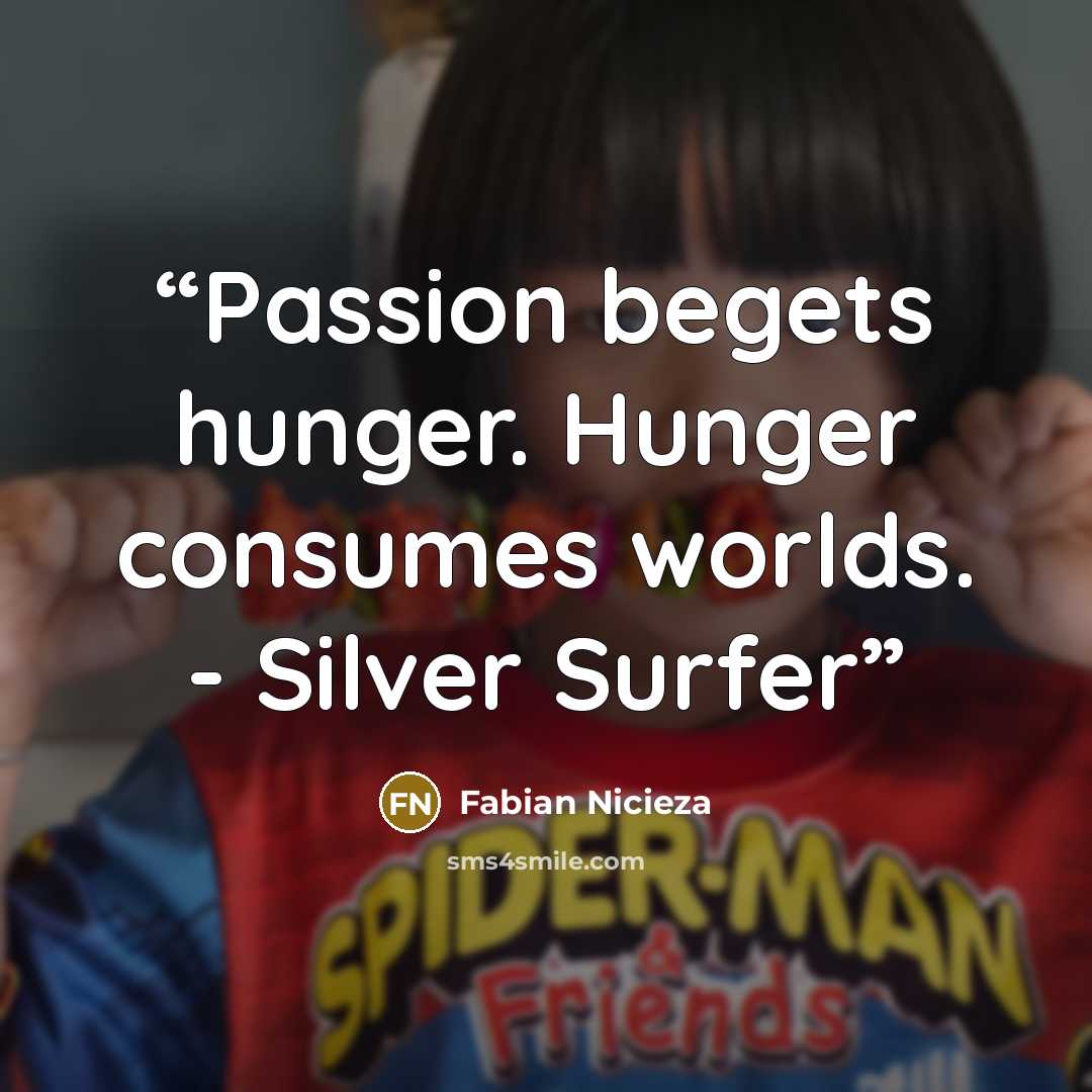 “Passion begets hunger. Hunger consumes worlds. - Silver Surfer” quote by Fabian Nicieza