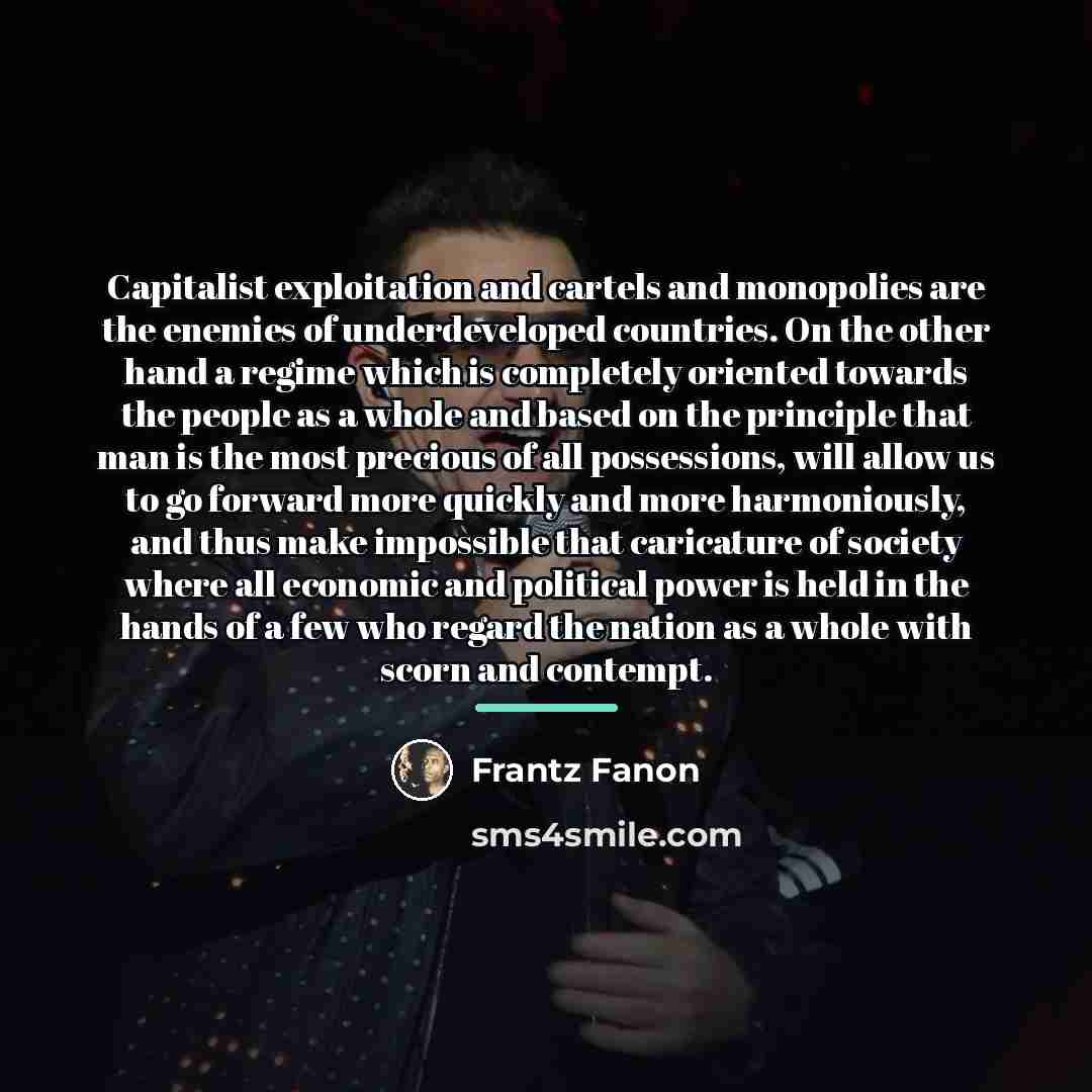 “Capitalist exploitation and cartels and monopolies are the enemies of…” quote by Frantz Fanon