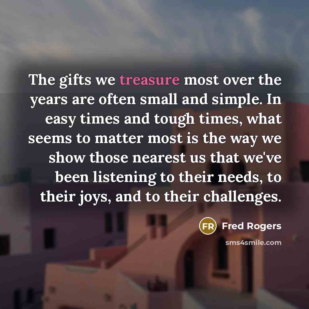 “The gifts we treasure most over the years are often…” quote by Fred Rogers