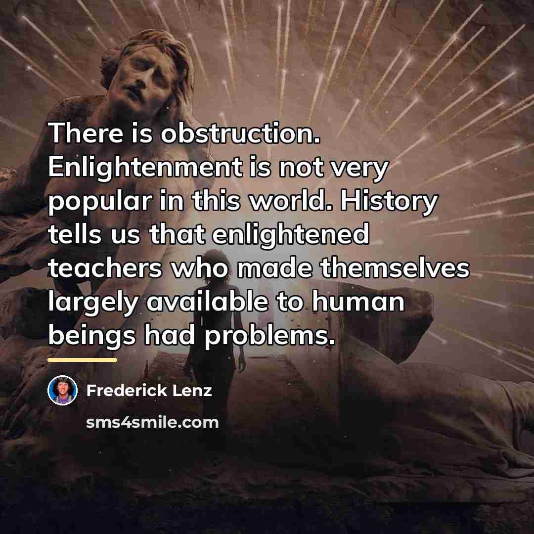 “There is obstruction. Enlightenment is not very popular in this…” quote by Frederick Lenz