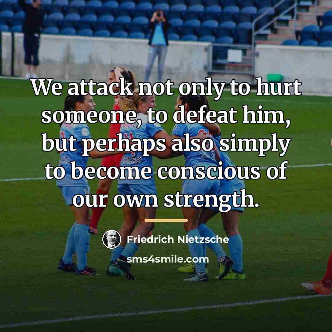 “We attack not only to hurt someone, to defeat him,…” quote by Friedrich Nietzsche