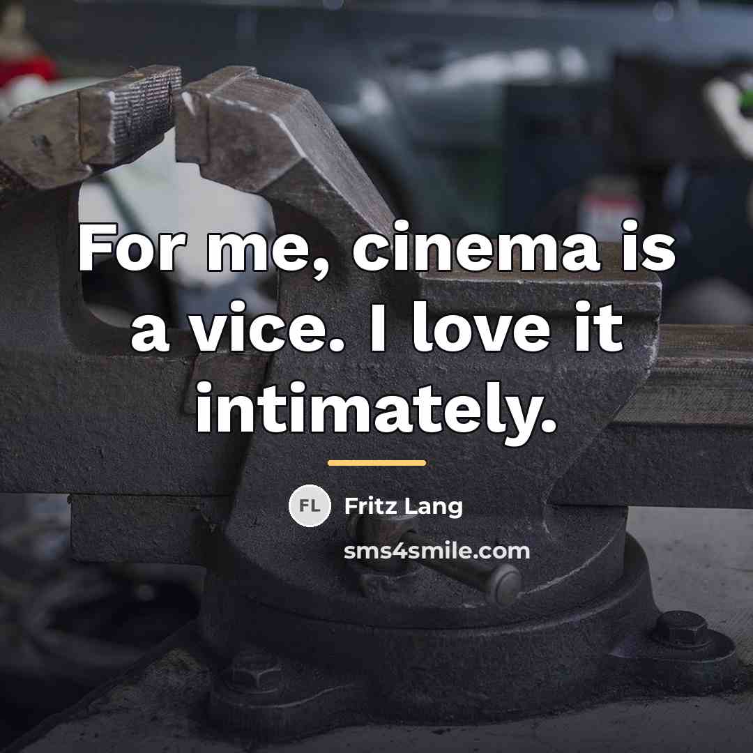 “For me, cinema is a vice. I love it intimately.…” quote by Fritz Lang