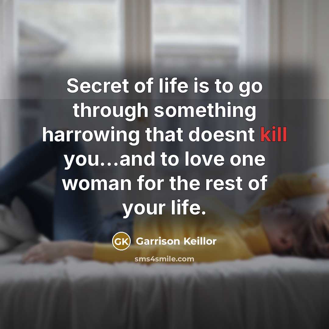 “Secret of life is to go through something harrowing that…” quote by Garrison Keillor