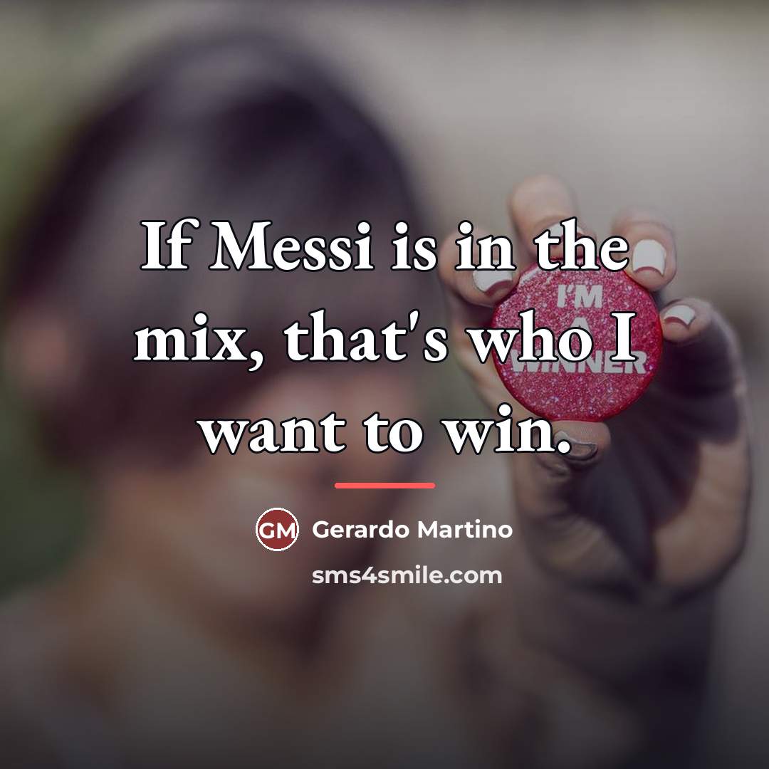 “If Messi is in the mix, that's who I want…” quote by Gerardo Martino
